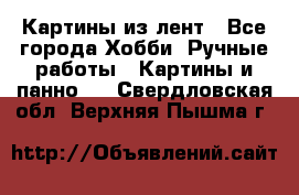 Картины из лент - Все города Хобби. Ручные работы » Картины и панно   . Свердловская обл.,Верхняя Пышма г.